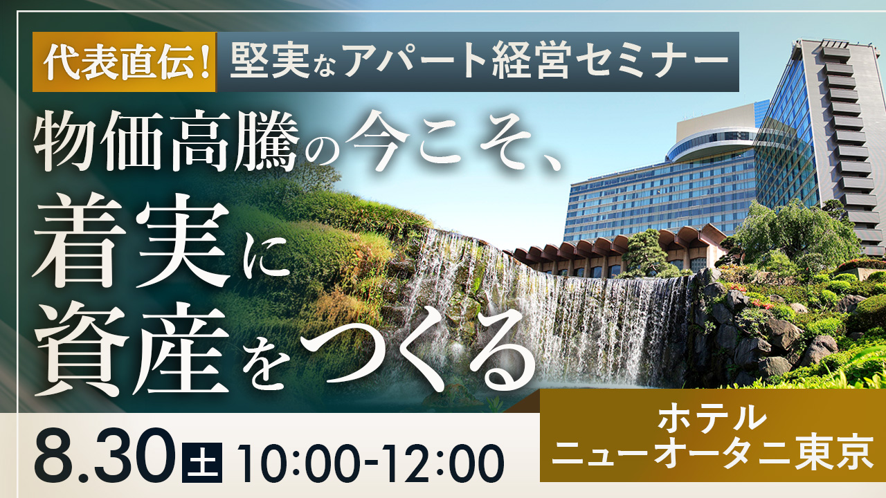 【ホテルニューオータニ東京開催】代表直伝！物価高騰の今こそ、着実に資産をつくる堅実なアパート経営とは
