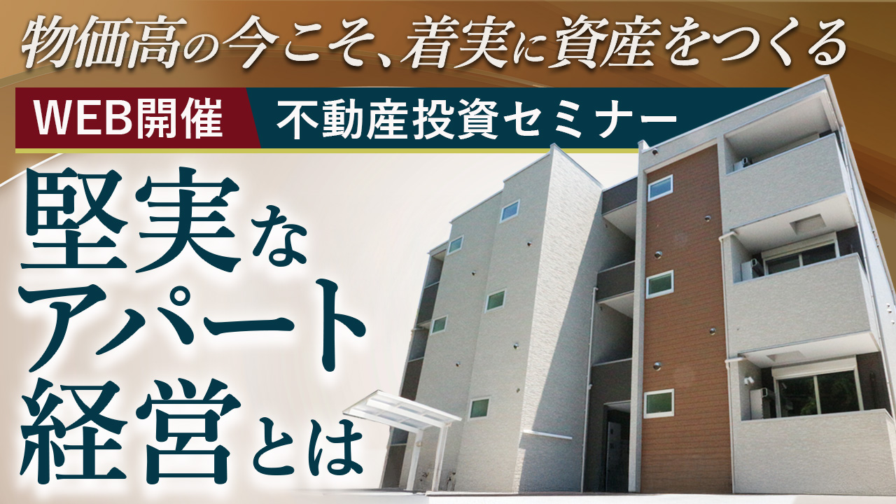 【WEB開催】物価高の今こそ、着実に資産をつくる堅実なアパート経営とは