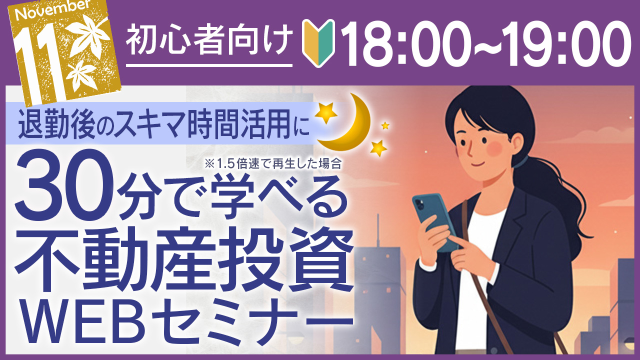 お仕事終わりの帰宅中に🚃30分でしっかり学べる不動産投資セミナー[申込18時迄]