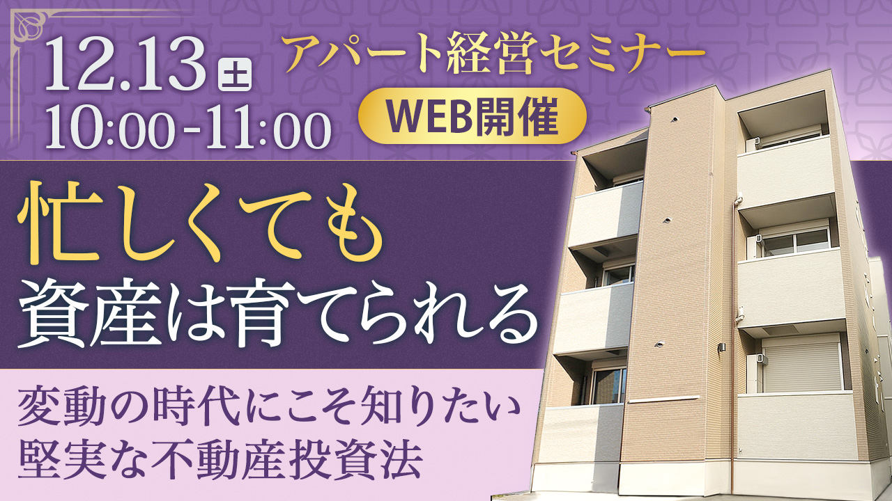 【WEB開催】忙しくても資産は着実に育てられる！ 変動の時代にこそ知っておきたい、堅実な不動産投資法とは。